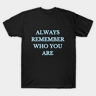 always remember who you are T-Shirt